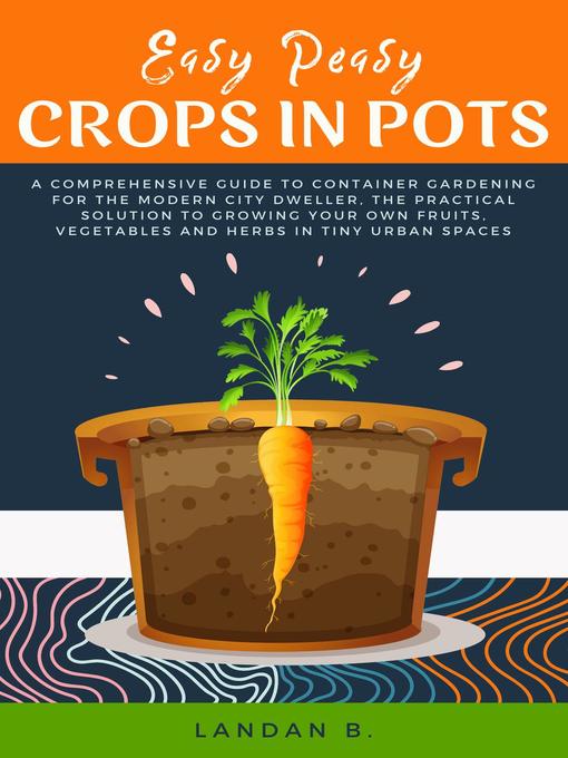 Title details for Easy Peasy Crops in Pots by Landan B. - Available